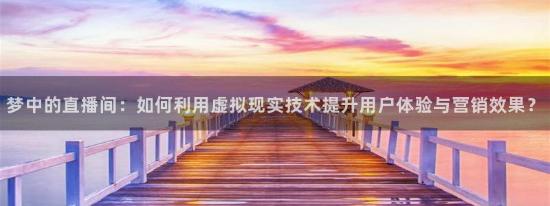 360直播吧雨燕直播：梦中的直播间：如何利用虚拟现实技术提升用户体验与营销效果？
