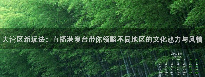 360足球比赛直播：大湾区新玩法：直播港澳台带你领略不同地区的文化魅力与风情